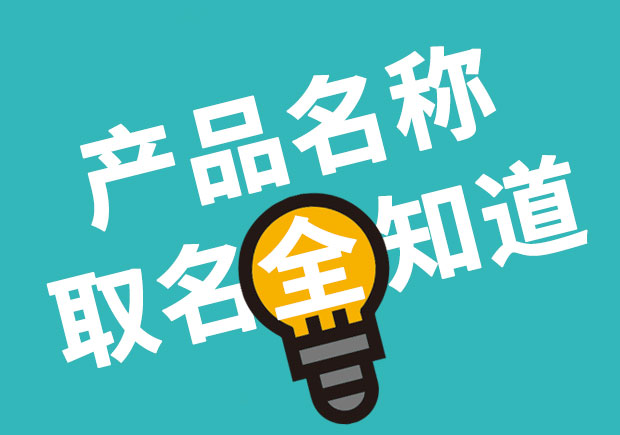 產(chǎn)品名稱(chēng)取名全知道，產(chǎn)品起名大全 ！