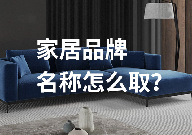 好的家居品牌名稱怎么取，家居品牌起名七個(gè)技巧？